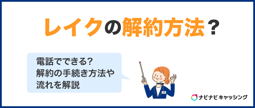 レイクの解約方法！電話でできる？退会手続きをしないとどうなる？
